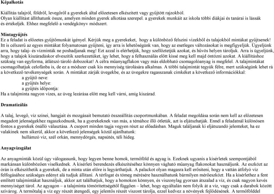 Kérjük meg a gyerekeket, hogy a különböző felszíni vizekből és talajokból mintákat gyűjtsenek!