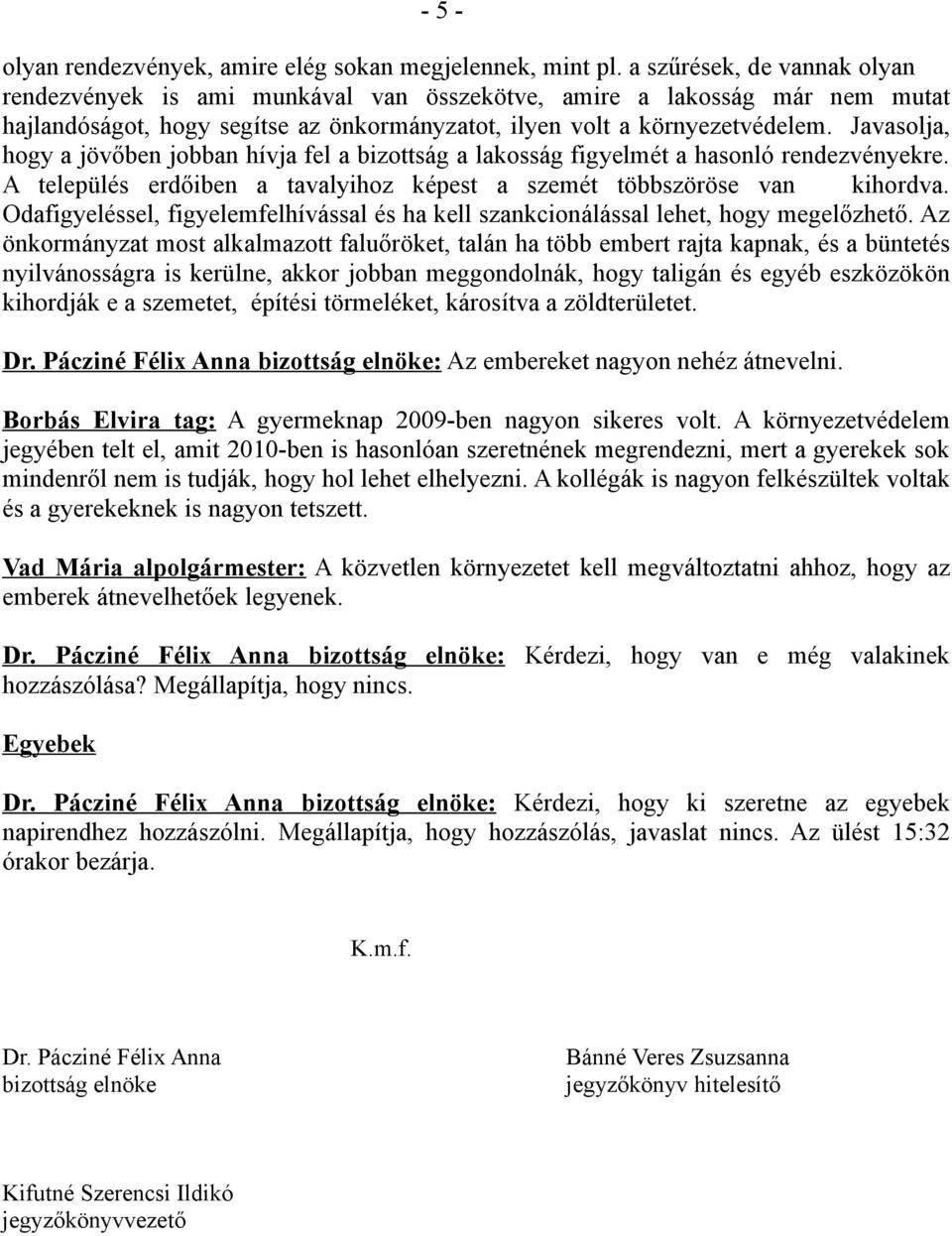 Javasolja, hogy a jövőben jobban hívja fel a bizottság a lakosság figyelmét a hasonló rendezvényekre. A település erdőiben a tavalyihoz képest a szemét többszöröse van kihordva.