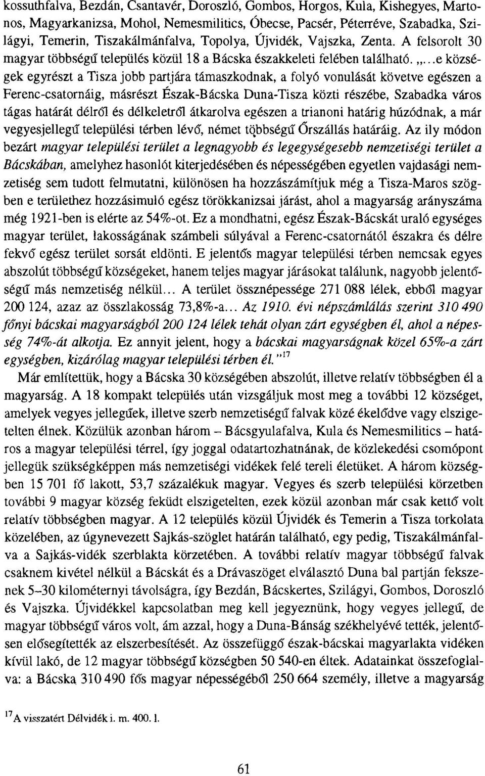 ...e községek egyrészt a Tisza jobb partjára támaszkodnak, a folyó vonulását követve egészen a Ferenc-csatornáig, másrészt Észak-Bácska Duna-Tisza közti részébe, Szabadka város tágas határát délről