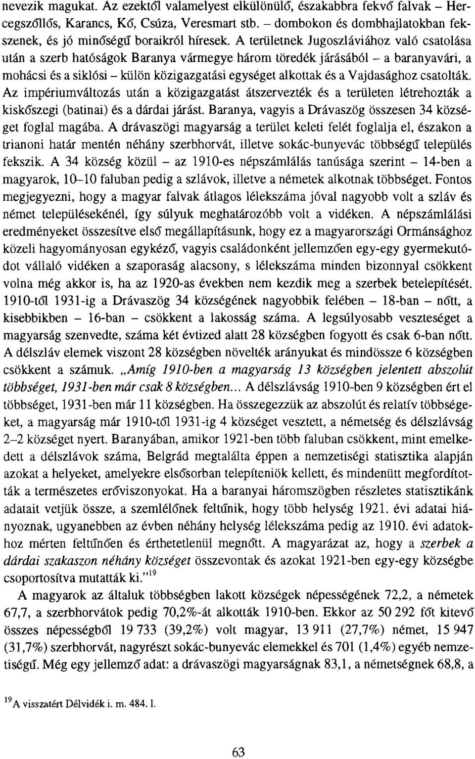 A területnek Jugoszláviához való csatolása után a szerb hatóságok Baranya vármegye három töredék járásából - a baranyavári, a mohácsi és a siklósi - külön közigazgatási egységet alkottak és a
