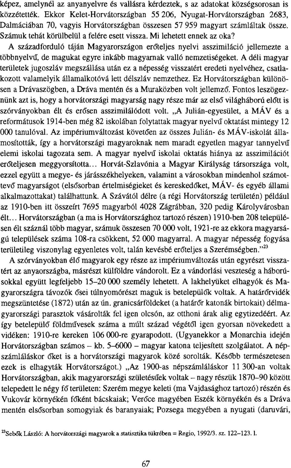 Mi lehetett ennek az oka? A századforduló táján Magyarországon erőteljes nyelvi asszimiláció jellemezte a többnyelvű, de magukat egyre inkább magyarnak valló nemzetiségeket.