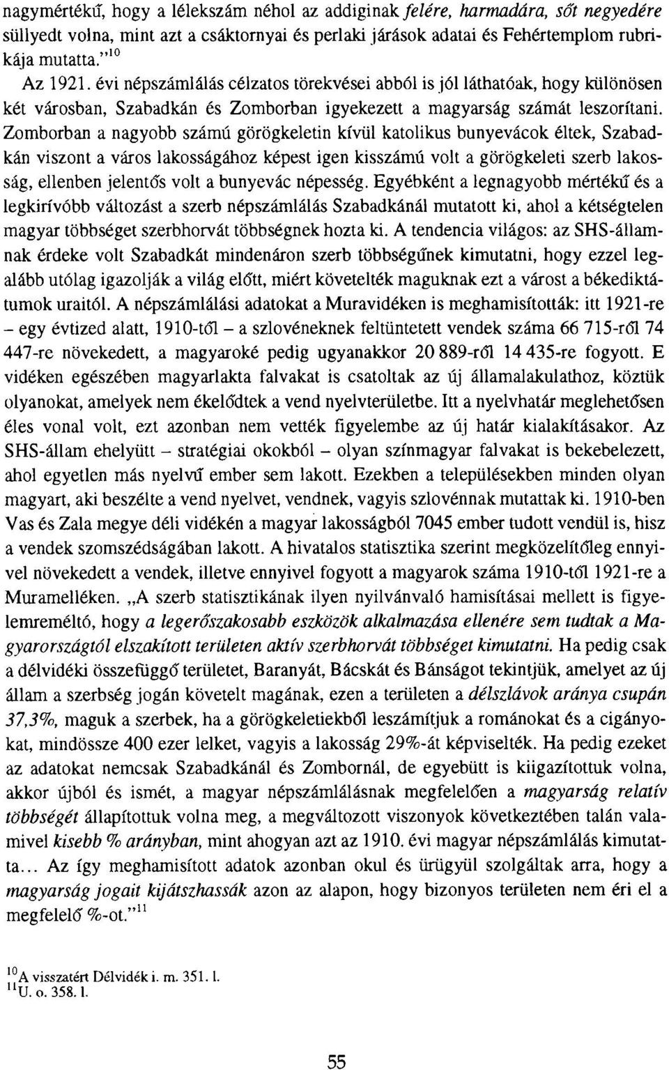 Zomborban a nagyobb számú görögkeletin kívül katolikus bunyevácok éltek, Szabadkán viszont a város lakosságához képest igen kisszámú volt a görögkeleti szerb lakosság, ellenben jelentős volt a