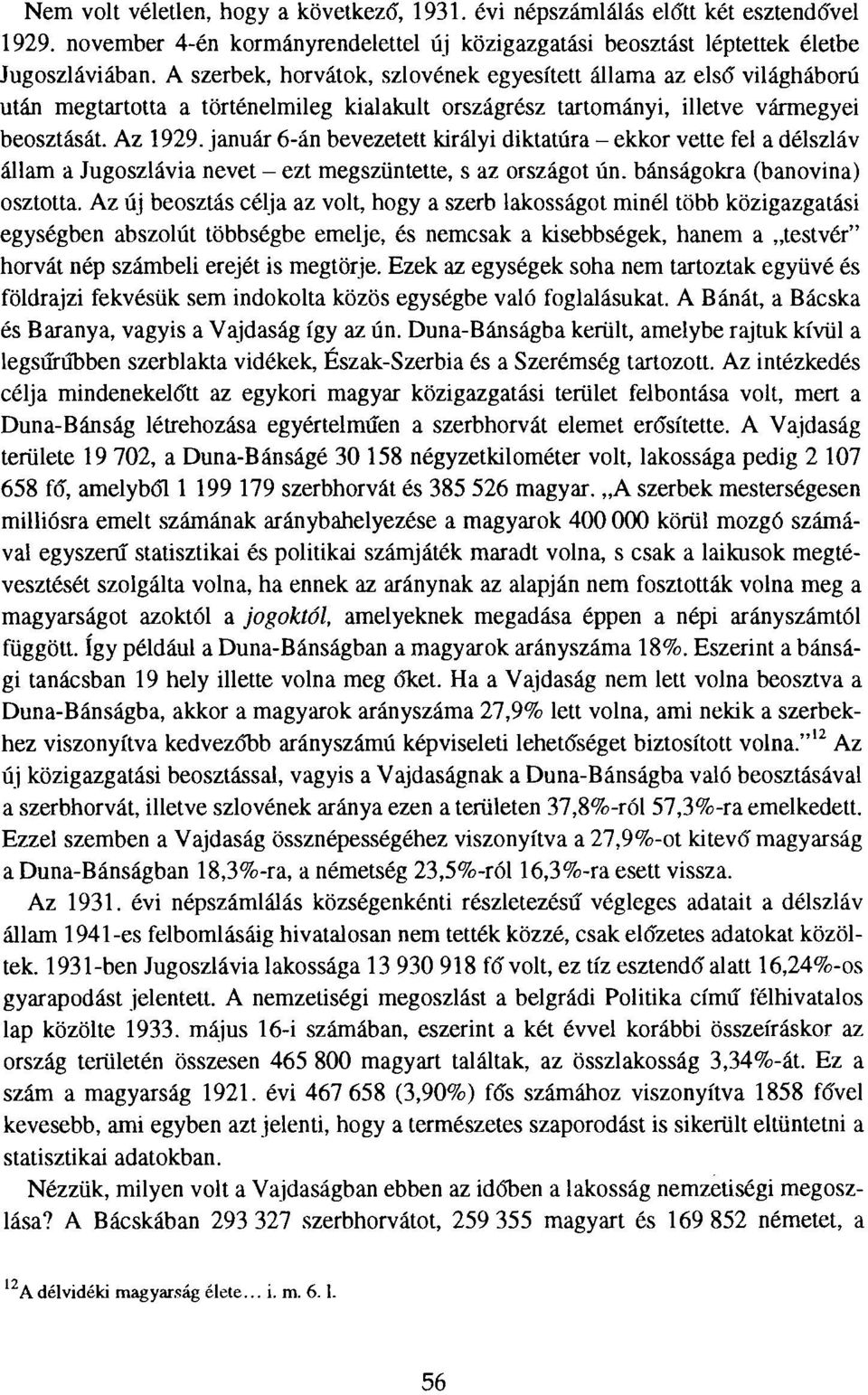 január 6-án bevezetett királyi diktatúra - ekkor vette fel a délszláv állam a Jugoszlávia nevet - ezt megszüntette, s az országot ún. bánságokra (banovina) osztotta.