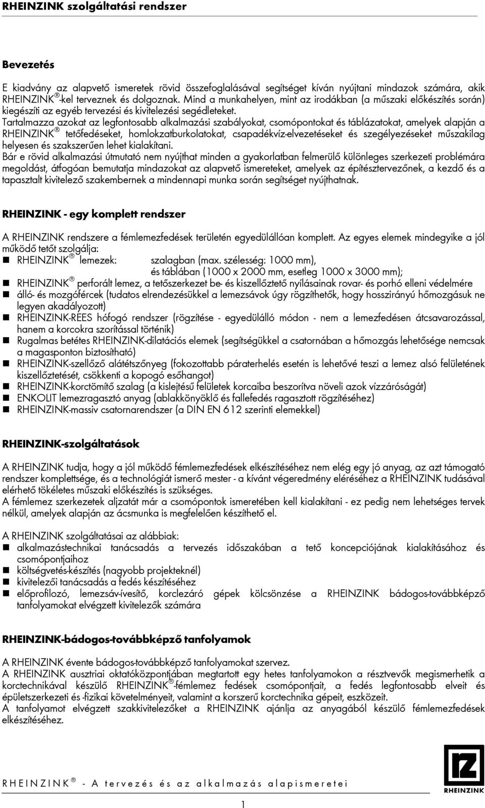 Tartalmazza azokat az legfontosabb alkalmazási szabályokat, csomópontokat és táblázatokat, amelyek alapján a tetőfedéseket, homlokzatburkolatokat, csapadékvíz-elvezetéseket és szegélyezéseket