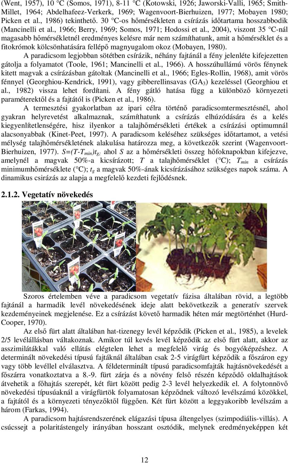 , 2004), viszont 35 C-nál magasabb hımérsékletnél eredményes kelésre már nem számíthatunk, amit a hımérséklet és a fitokrómok kölcsönhatására fellépı magnyugalom okoz (Mobayen, 1980).
