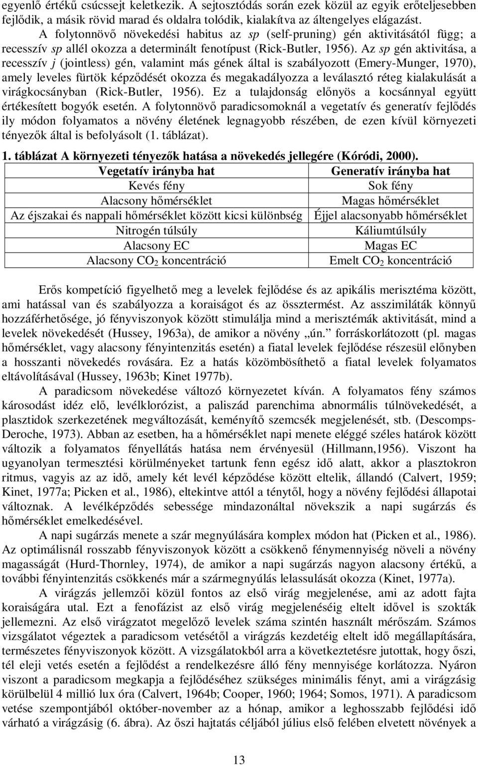 Az sp gén aktivitása, a recesszív j (jointless) gén, valamint más gének által is szabályozott (Emery-Munger, 1970), amely leveles fürtök képzıdését okozza és megakadályozza a leválasztó réteg