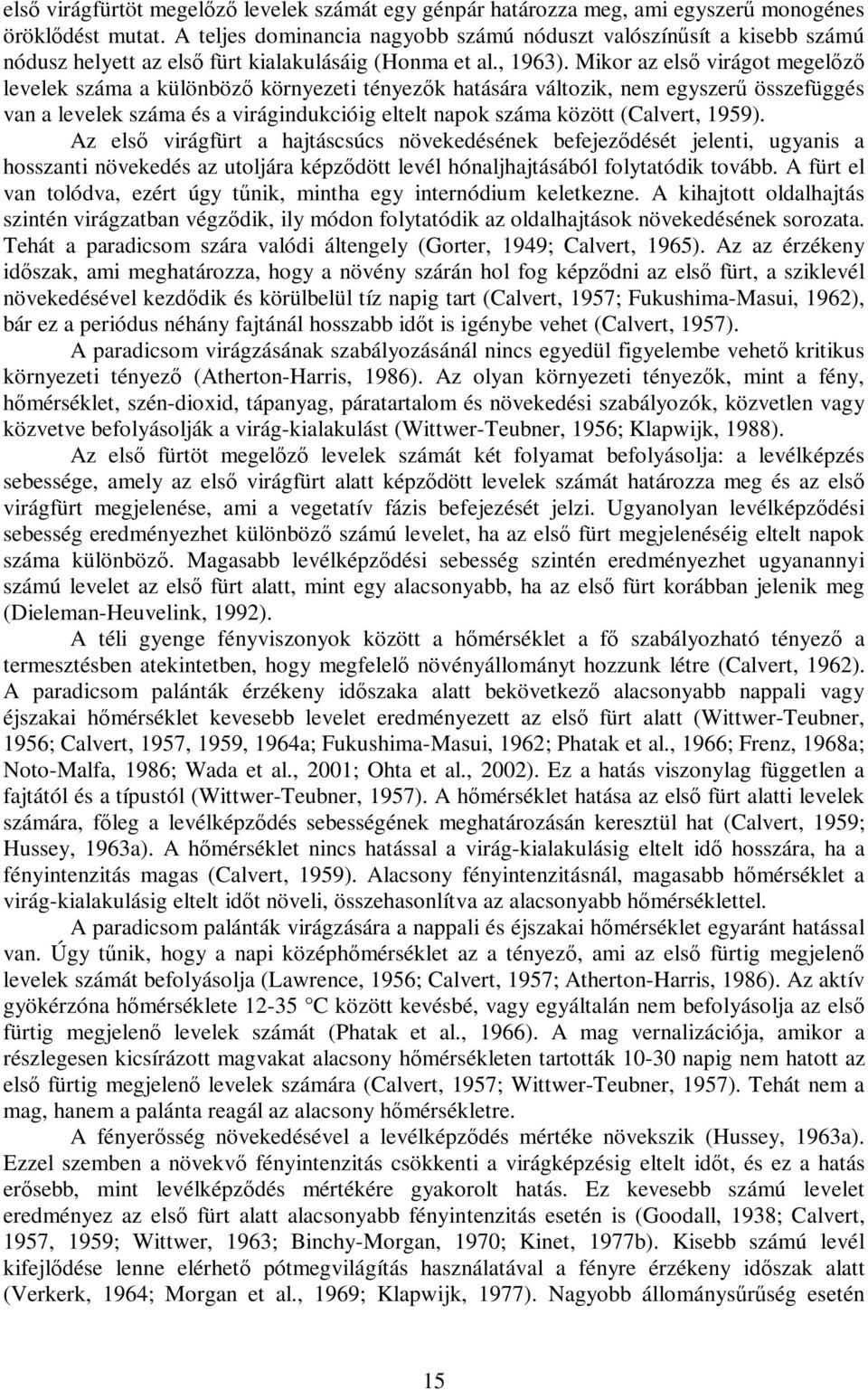 Mikor az elsı virágot megelızı levelek száma a különbözı környezeti tényezık hatására változik, nem egyszerő összefüggés van a levelek száma és a virágindukcióig eltelt napok száma között (Calvert,
