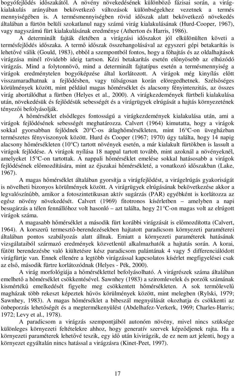 (Atherton és Harris, 1986). A determinált fajták életében a virágzási idıszakot jól elkülönülten követi a termésfejlıdés idıszaka.