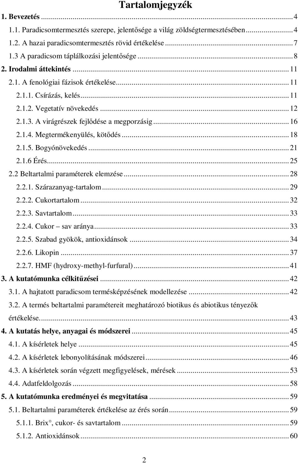.. 16 2.1.4. Megtermékenyülés, kötıdés... 18 2.1.5. Bogyónövekedés... 21 2.1.6 Érés... 25 2.2 Beltartalmi paraméterek elemzése... 28 2.2.1. Szárazanyag-tartalom... 29 2.2.2. Cukortartalom... 32