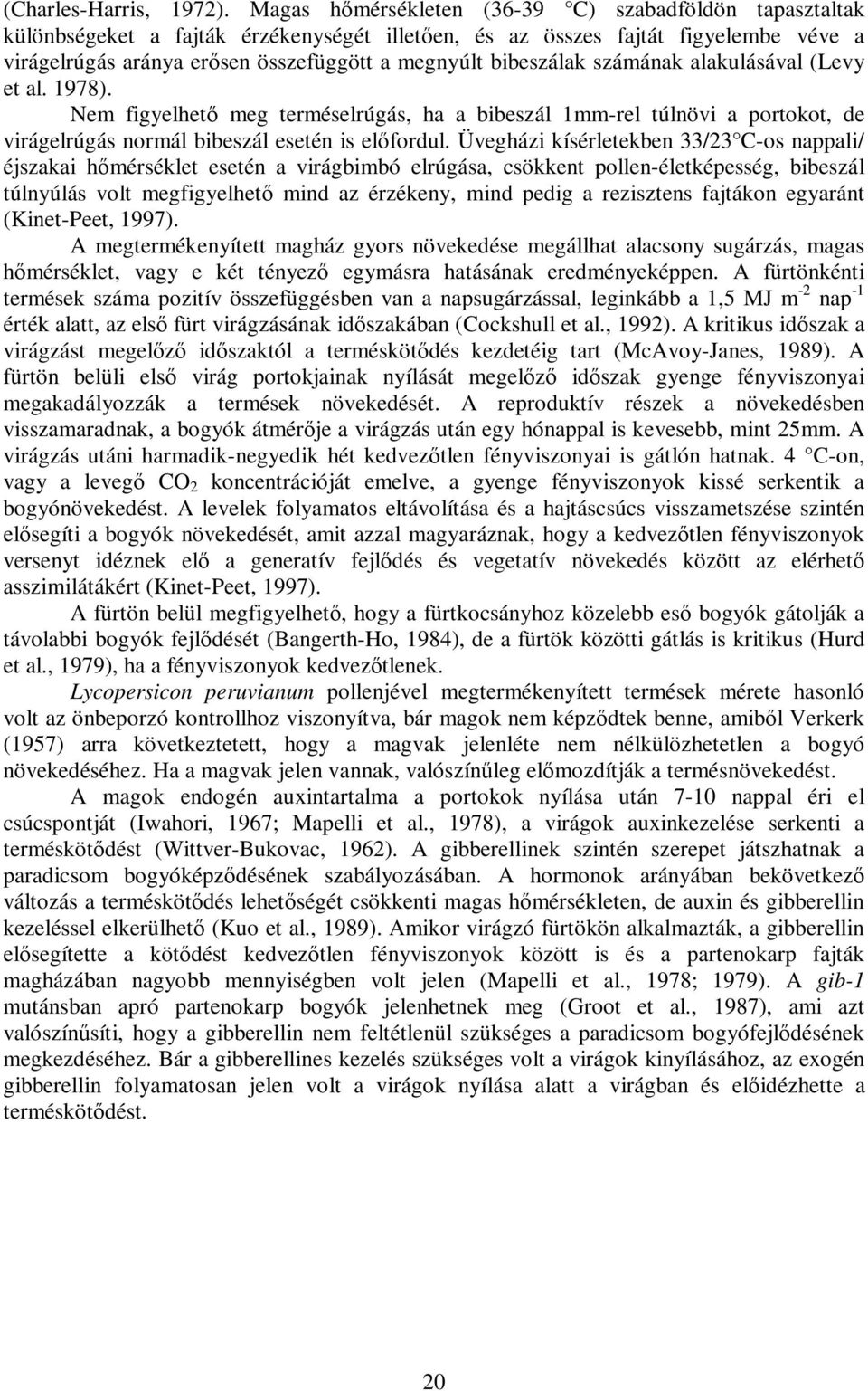 bibeszálak számának alakulásával (Levy et al. 1978). Nem figyelhetı meg terméselrúgás, ha a bibeszál 1mm-rel túlnövi a portokot, de virágelrúgás normál bibeszál esetén is elıfordul.