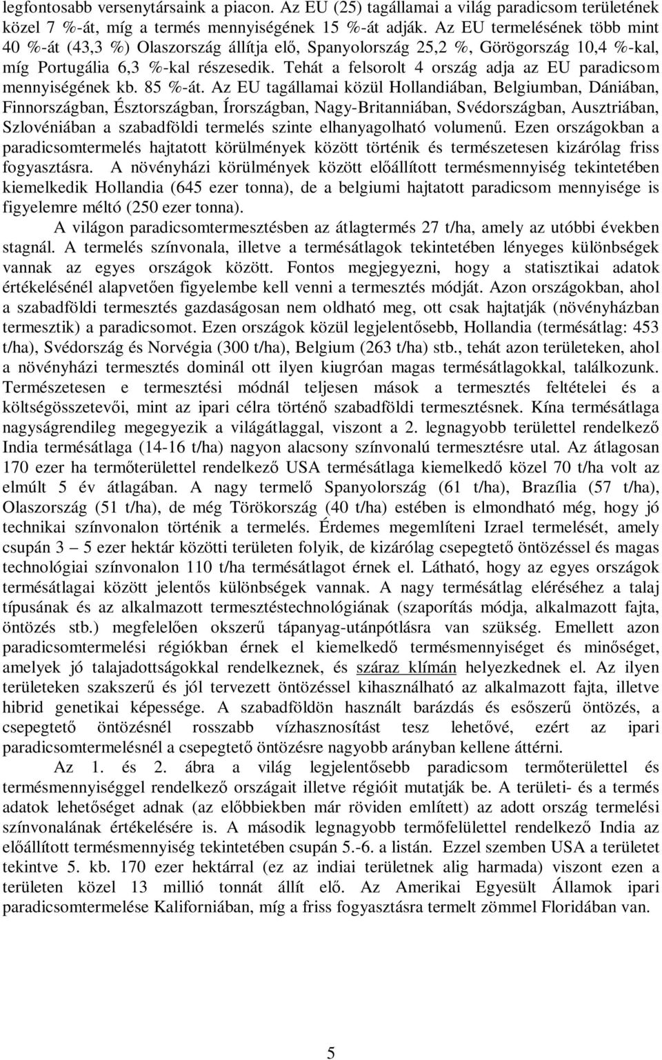 Tehát a felsorolt 4 ország adja az EU paradicsom mennyiségének kb. 85 %-át.