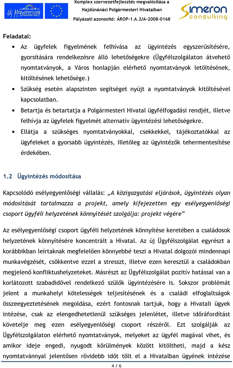 Betartja és betartatja a Polgármesteri Hivatal ügyfélfogadási rendjét, illetve felhívja az ügyfelek figyelmét alternatív ügyintézési lehetıségekre.