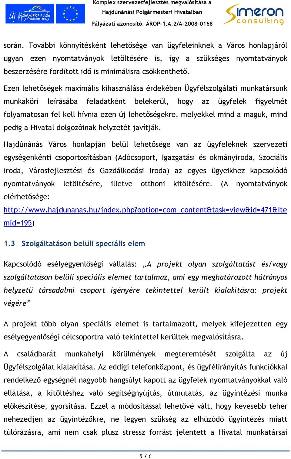 Ezen lehetıségek maximális kihasználása érdekében Ügyfélszolgálati munkatársunk munkaköri leírásába feladatként belekerül, hogy az ügyfelek figyelmét folyamatosan fel kell hívnia ezen új