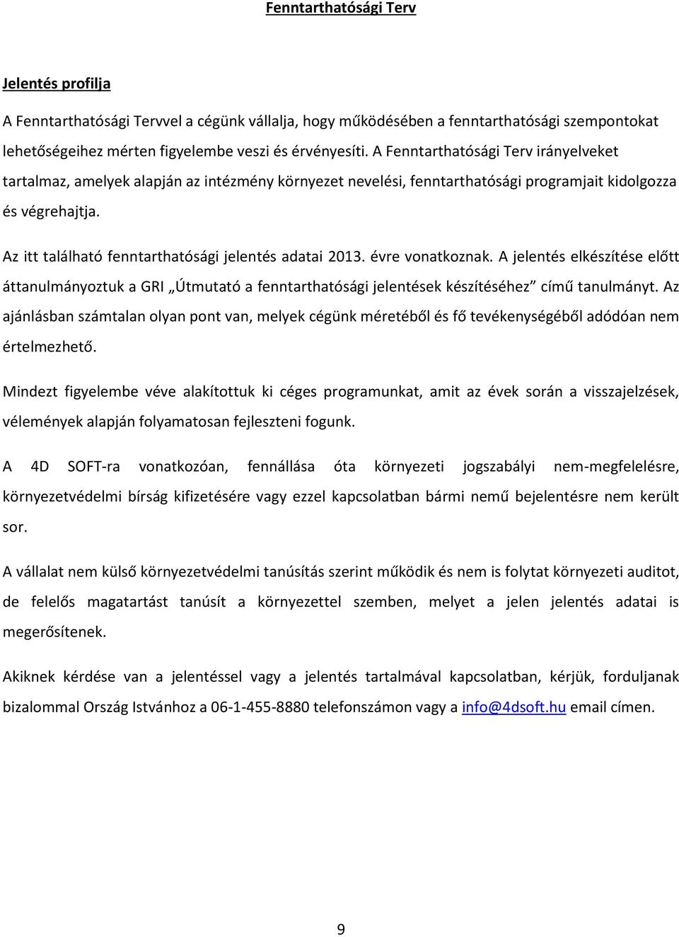 Az itt található fenntarthatósági jelentés adatai 2013. évre vonatkoznak. A jelentés elkészítése előtt áttanulmányoztuk a GRI Útmutató a fenntarthatósági jelentések készítéséhez című tanulmányt.
