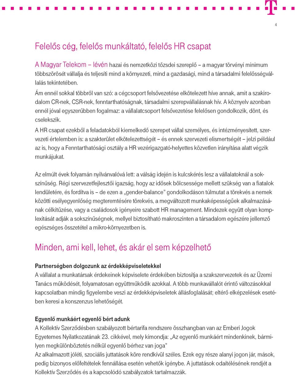 Ám ennél sokkal többről van szó: a cégcsoport felsővezetése elkötelezett híve annak, amit a szakirodalom CR-nek, CSR-nek, fenntarthatóságnak, társadalmi szerepvállalásnak hív.