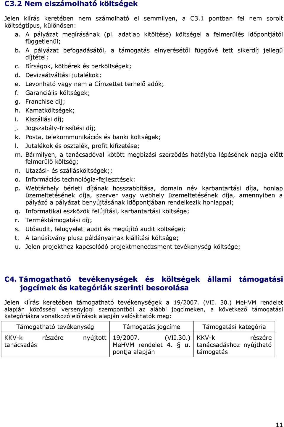 Bírságok, kötbérek és perköltségek; d. Devizaátváltási jutalékok; e. Levonható vagy nem a Címzettet terhelő adók; f. Garanciális költségek; g. Franchise díj; h. Kamatköltségek; i. Kiszállási díj; j.