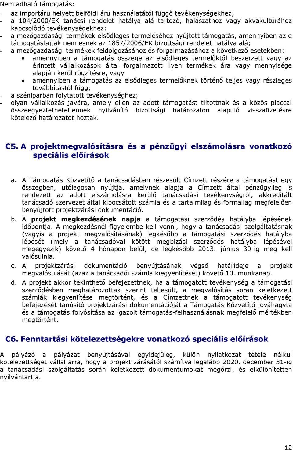 termékek feldolgozásához és forgalmazásához a következő esetekben: amennyiben a támogatás összege az elsődleges termelőktől beszerzett vagy az érintett vállalkozások által forgalmazott ilyen termékek