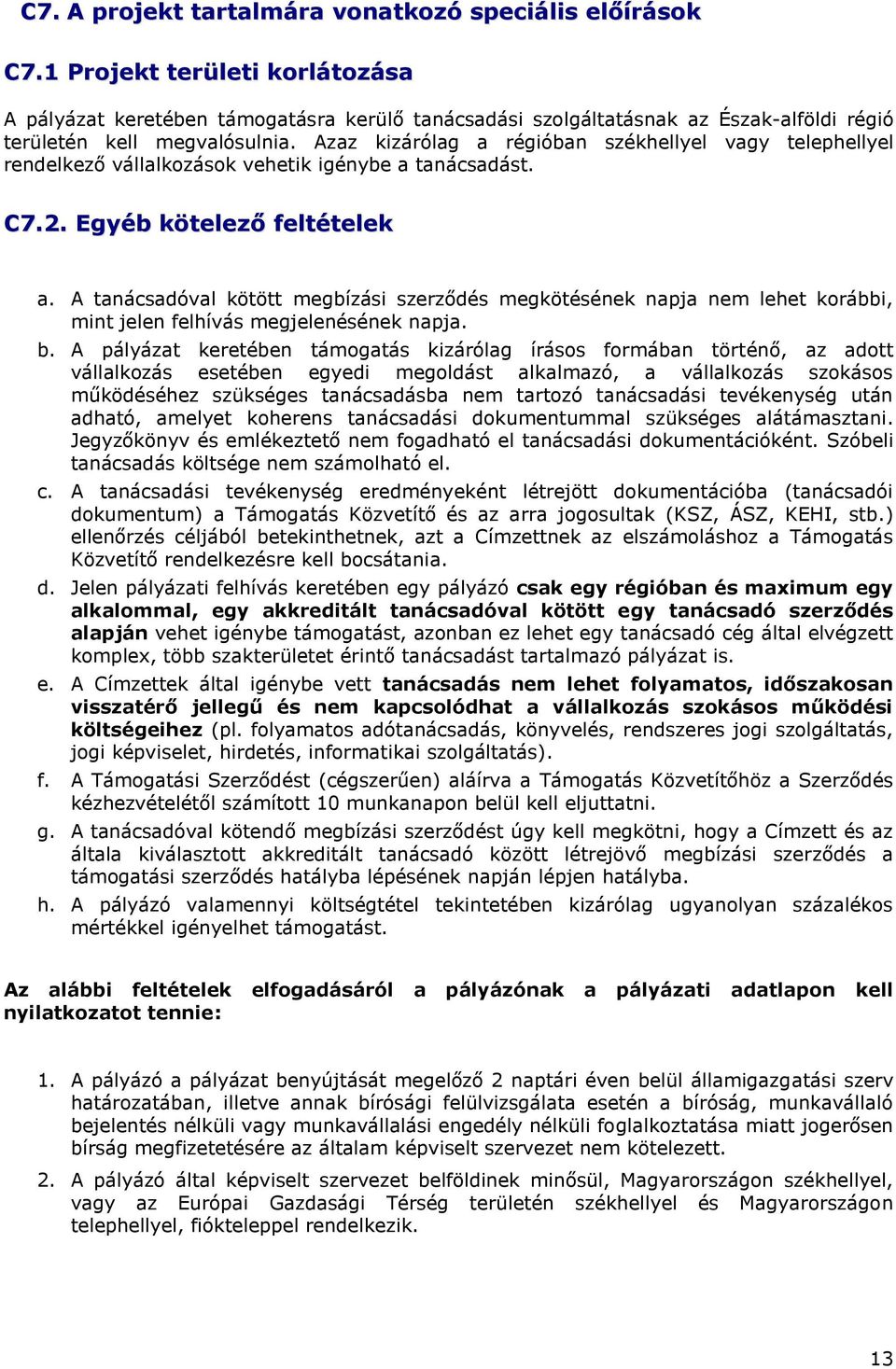 Azaz kizárólag a régióban székhellyel vagy telephellyel rendelkező vállalkozások vehetik igénybe a tanácsadást. C7.2. Egyéb kötelező feltételek a.