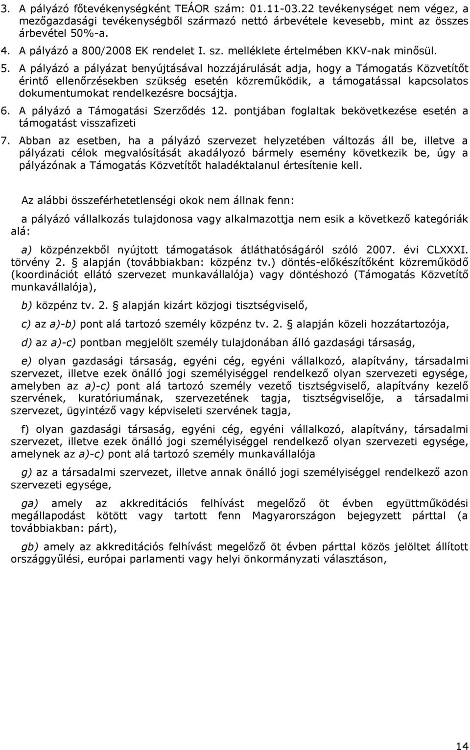 A pályázó a pályázat benyújtásával hozzájárulását adja, hogy a Támogatás Közvetítőt érintő ellenőrzésekben szükség esetén közreműködik, a támogatással kapcsolatos dokumentumokat rendelkezésre