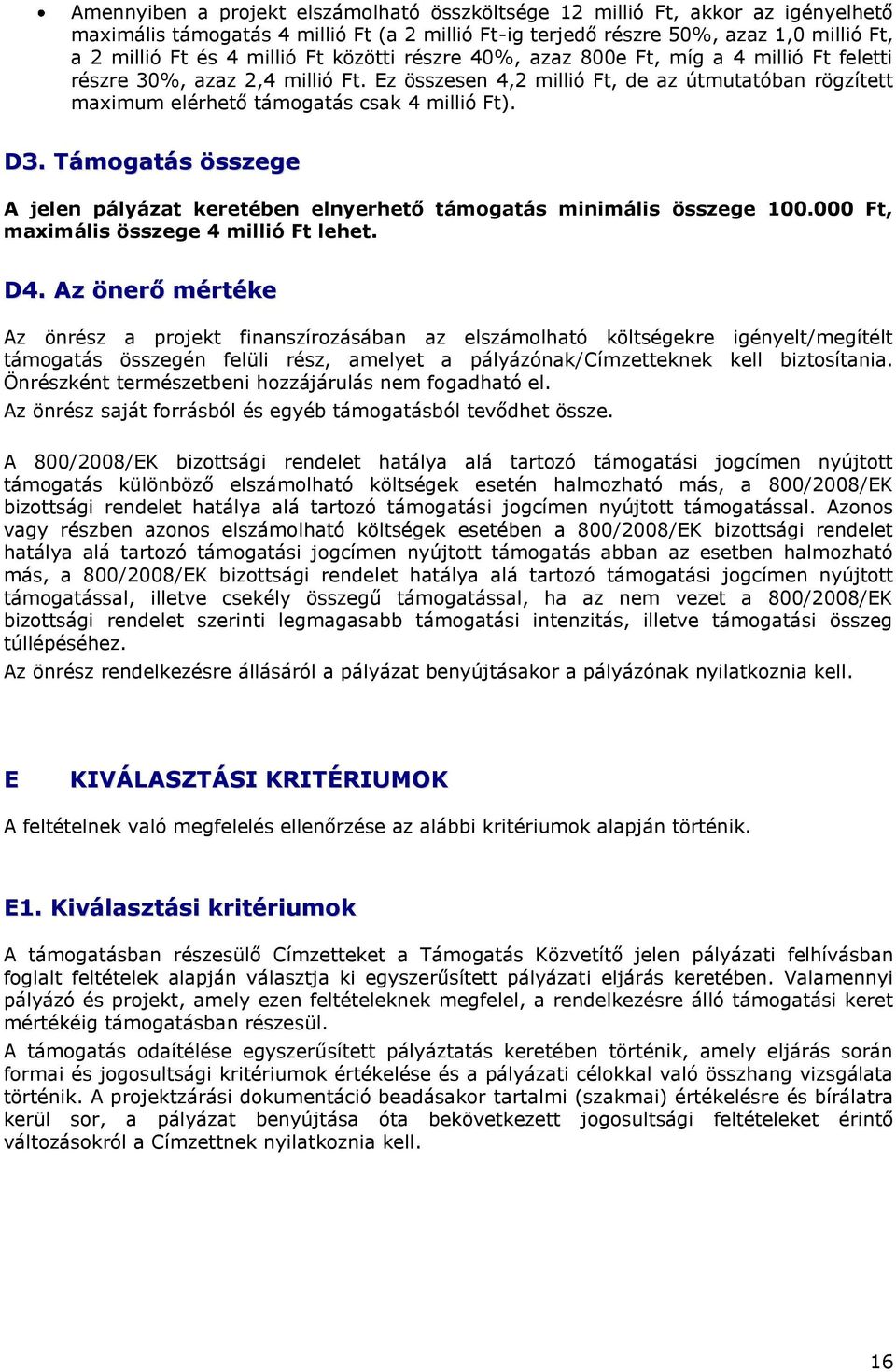 Támogatás összege A jelen pályázat keretében elnyerhető támogatás minimális összege 100.000 Ft, maximális összege 4 millió Ft lehet. D4.