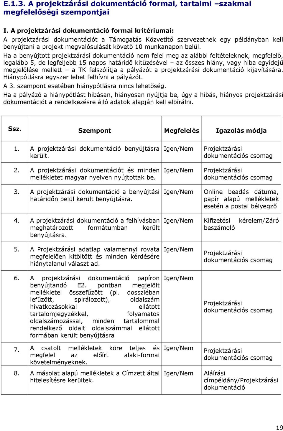 Ha a benyújtott projektzárási dokumentáció nem felel meg az alábbi feltételeknek, megfelelő, legalább 5, de legfeljebb 15 napos határidő kitűzésével az összes hiány, vagy hiba egyidejű megjelölése