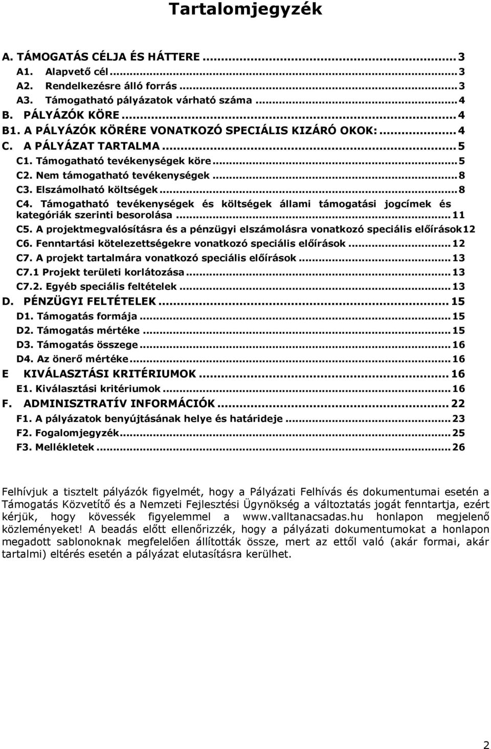 Támogatható tevékenységek és költségek állami támogatási jogcímek és kategóriák szerinti besorolása... 11 C5. A projektmegvalósításra és a pénzügyi elszámolásra vonatkozó speciális előírások12 C6.