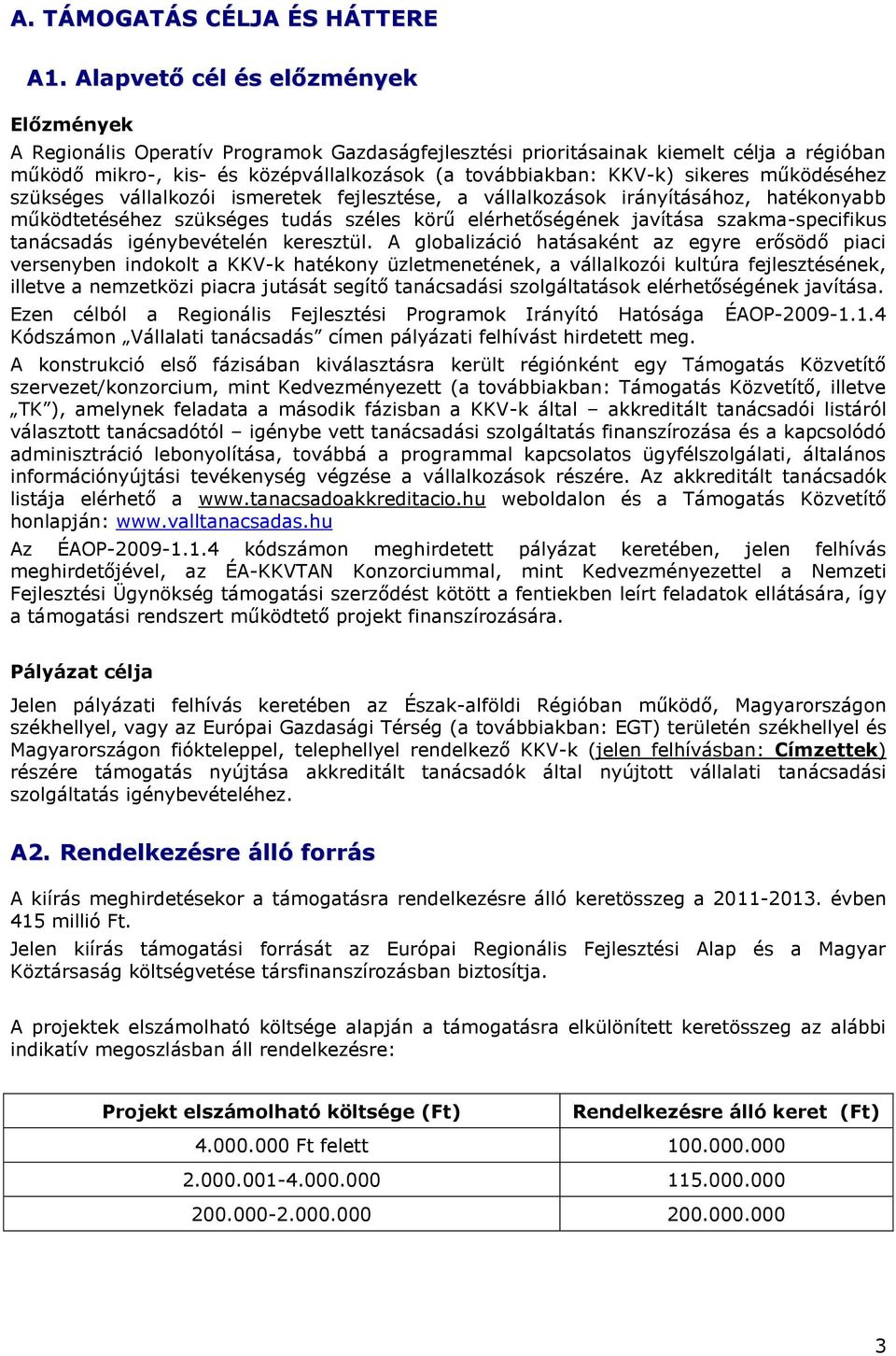 sikeres működéséhez szükséges vállalkozói ismeretek fejlesztése, a vállalkozások irányításához, hatékonyabb működtetéséhez szükséges tudás széles körű elérhetőségének javítása szakma-specifikus