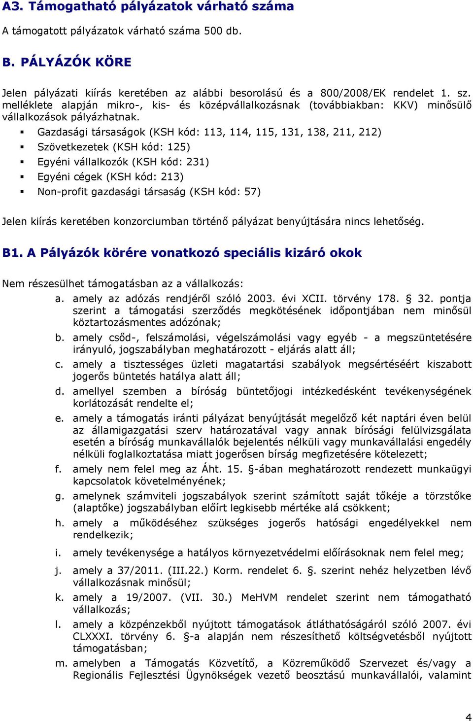 57) Jelen kiírás keretében konzorciumban történő pályázat benyújtására nincs lehetőség. B1. A Pályázók körére vonatkozó speciális kizáró okok Nem részesülhet támogatásban az a vállalkozás: a.