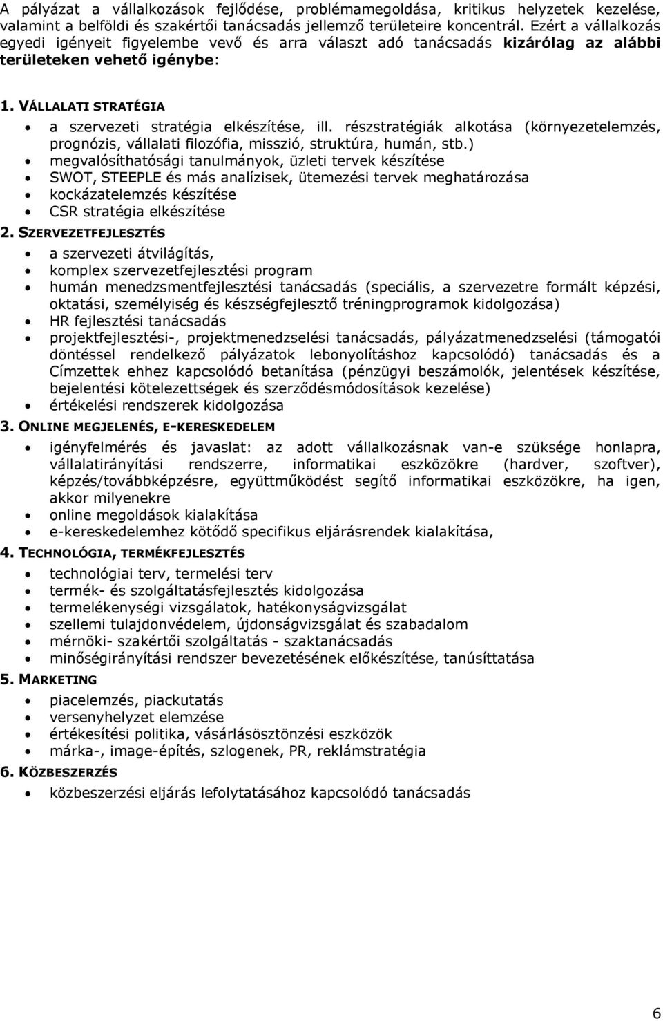 részstratégiák alkotása (környezetelemzés, prognózis, vállalati filozófia, misszió, struktúra, humán, stb.
