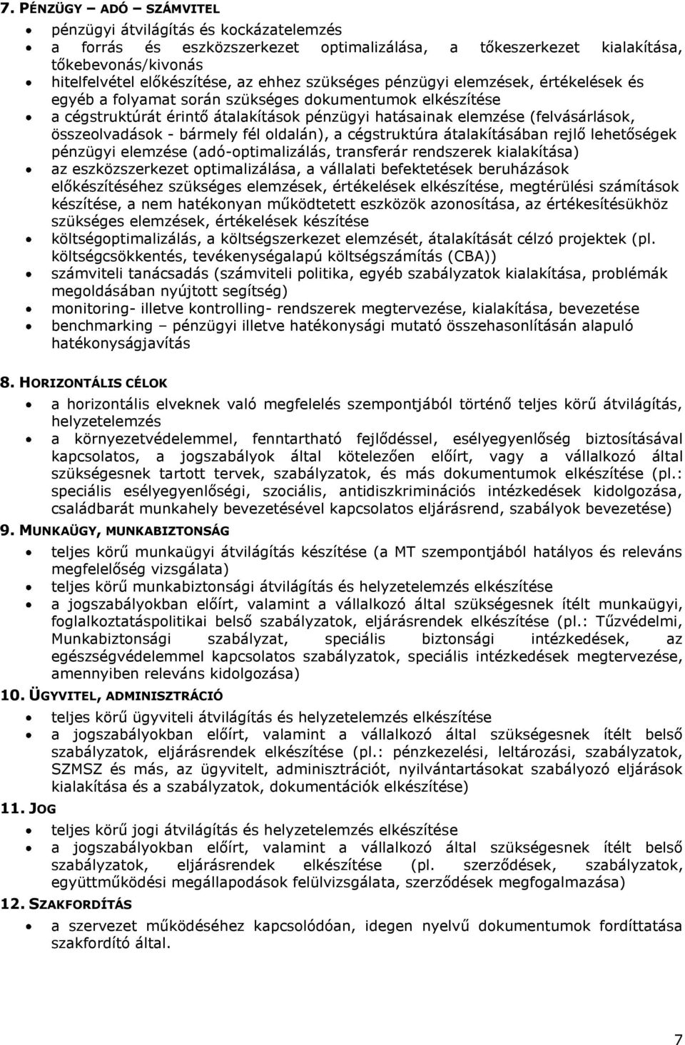 - bármely fél oldalán), a cégstruktúra átalakításában rejlő lehetőségek pénzügyi elemzése (adó-optimalizálás, transferár rendszerek kialakítása) az eszközszerkezet optimalizálása, a vállalati
