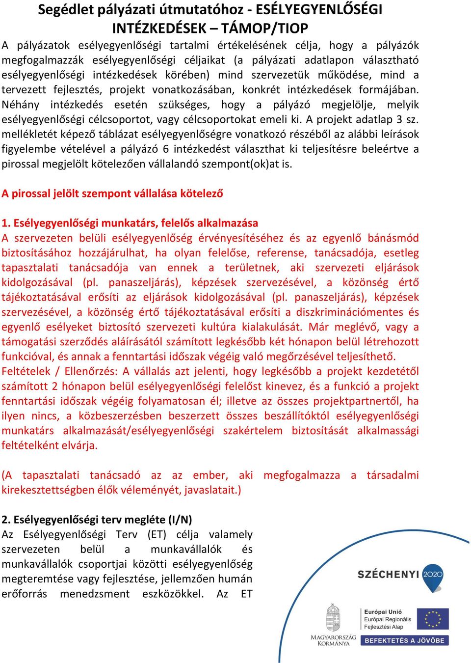 Néhány intézkedés esetén szükséges, hogy a pályázó megjelölje, melyik esélyegyenlőségi célcsoportot, vagy célcsoportokat emeli ki. A projekt adatlap 3 sz.