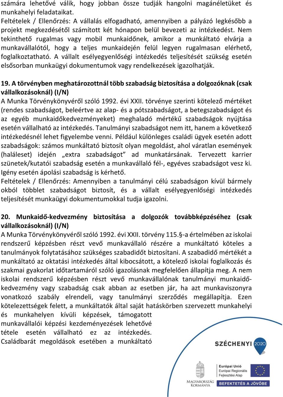 Nem tekinthető rugalmas vagy mobil munkaidőnek, amikor a munkáltató elvárja a munkavállalótól, hogy a teljes munkaidején felül legyen rugalmasan elérhető, foglalkoztatható.