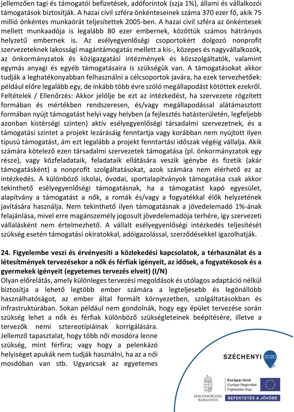 A hazai civil szféra az önkéntesek mellett munkaadója is legalább 80 ezer embernek, közöttük számos hátrányos helyzetű embernek is.