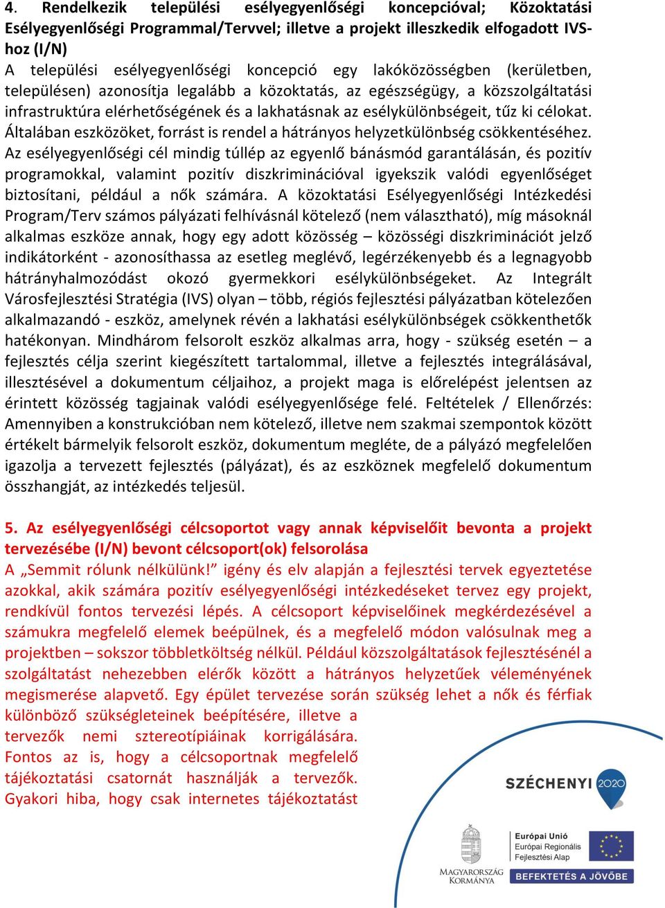 Általában eszközöket, forrást is rendel a hátrányos helyzetkülönbség csökkentéséhez.