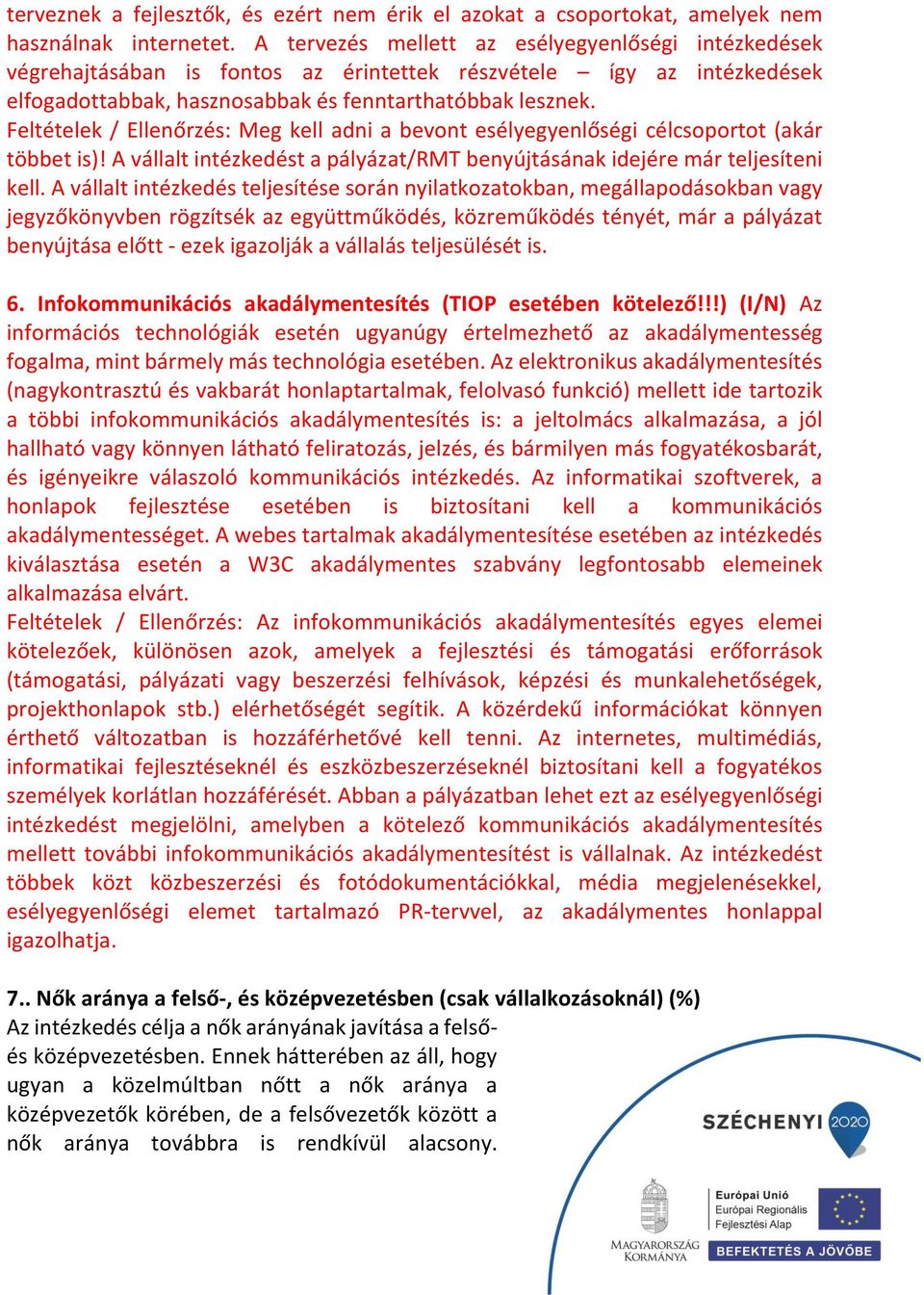 Feltételek / Ellenőrzés: Meg kell adni a bevont esélyegyenlőségi célcsoportot (akár többet is)! A vállalt intézkedést a pályázat/rmt benyújtásának idejére már teljesíteni kell.