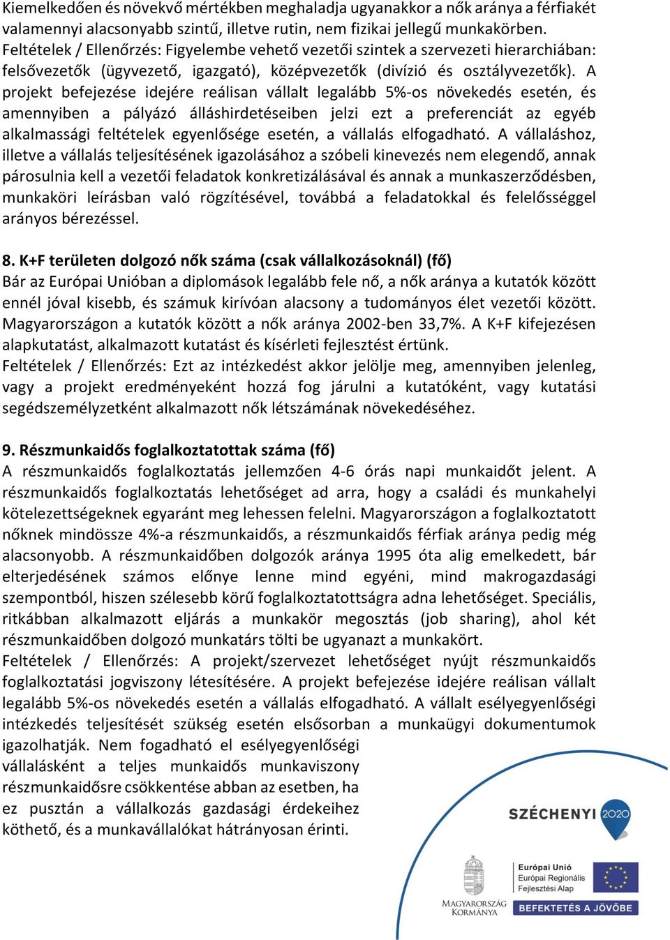 A projekt befejezése idejére reálisan vállalt legalább 5%-os növekedés esetén, és amennyiben a pályázó álláshirdetéseiben jelzi ezt a preferenciát az egyéb alkalmassági feltételek egyenlősége esetén,