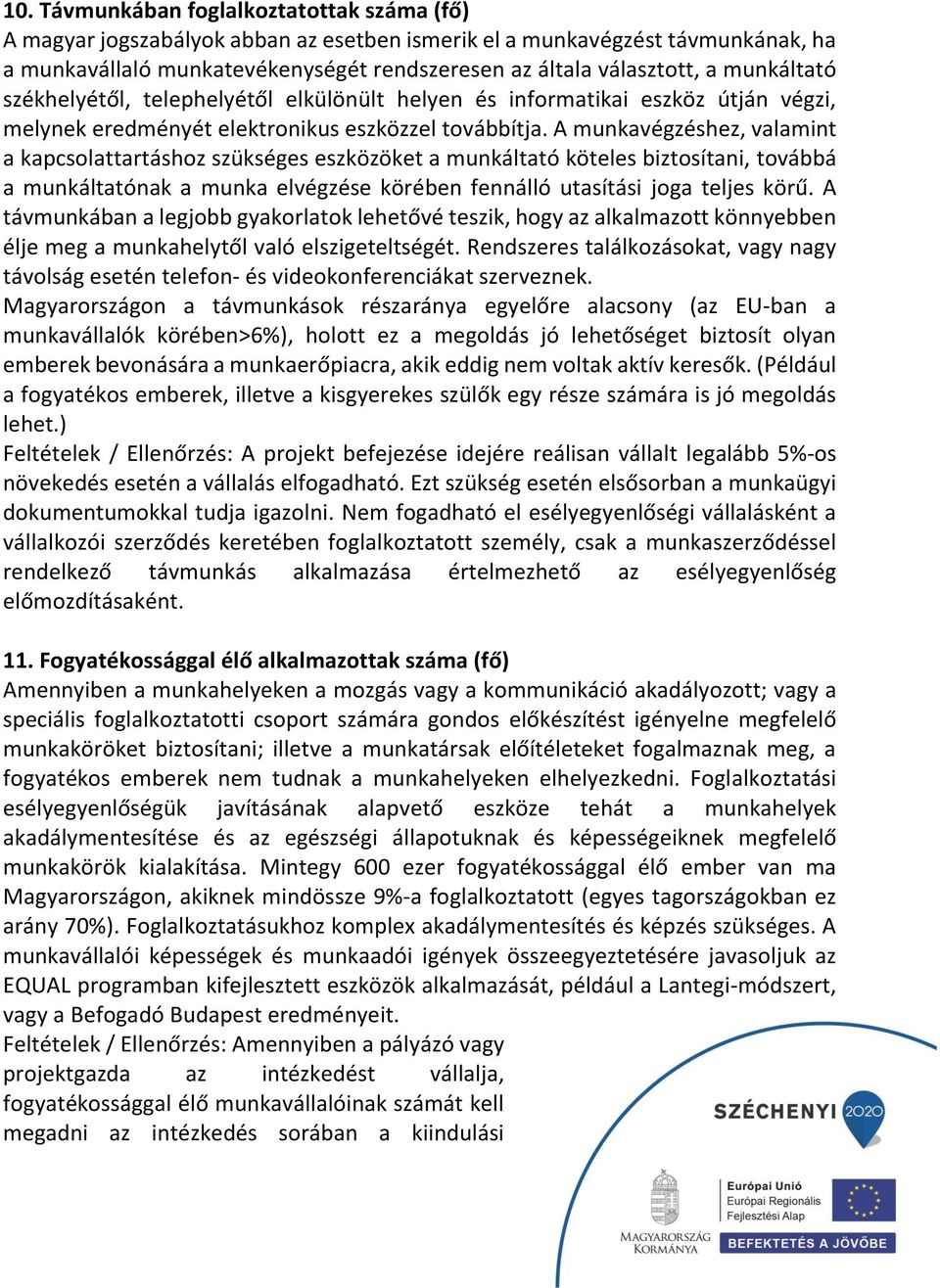 A munkavégzéshez, valamint a kapcsolattartáshoz szükséges eszközöket a munkáltató köteles biztosítani, továbbá a munkáltatónak a munka elvégzése körében fennálló utasítási joga teljes körű.