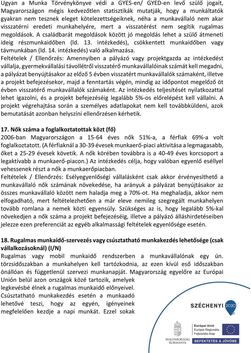 A családbarát megoldások között jó megoldás lehet a szülő átmeneti ideig részmunkaidőben (ld. 13. intézkedés), csökkentett munkaidőben vagy távmunkában (ld. 14. intézkedés) való alkalmazása.