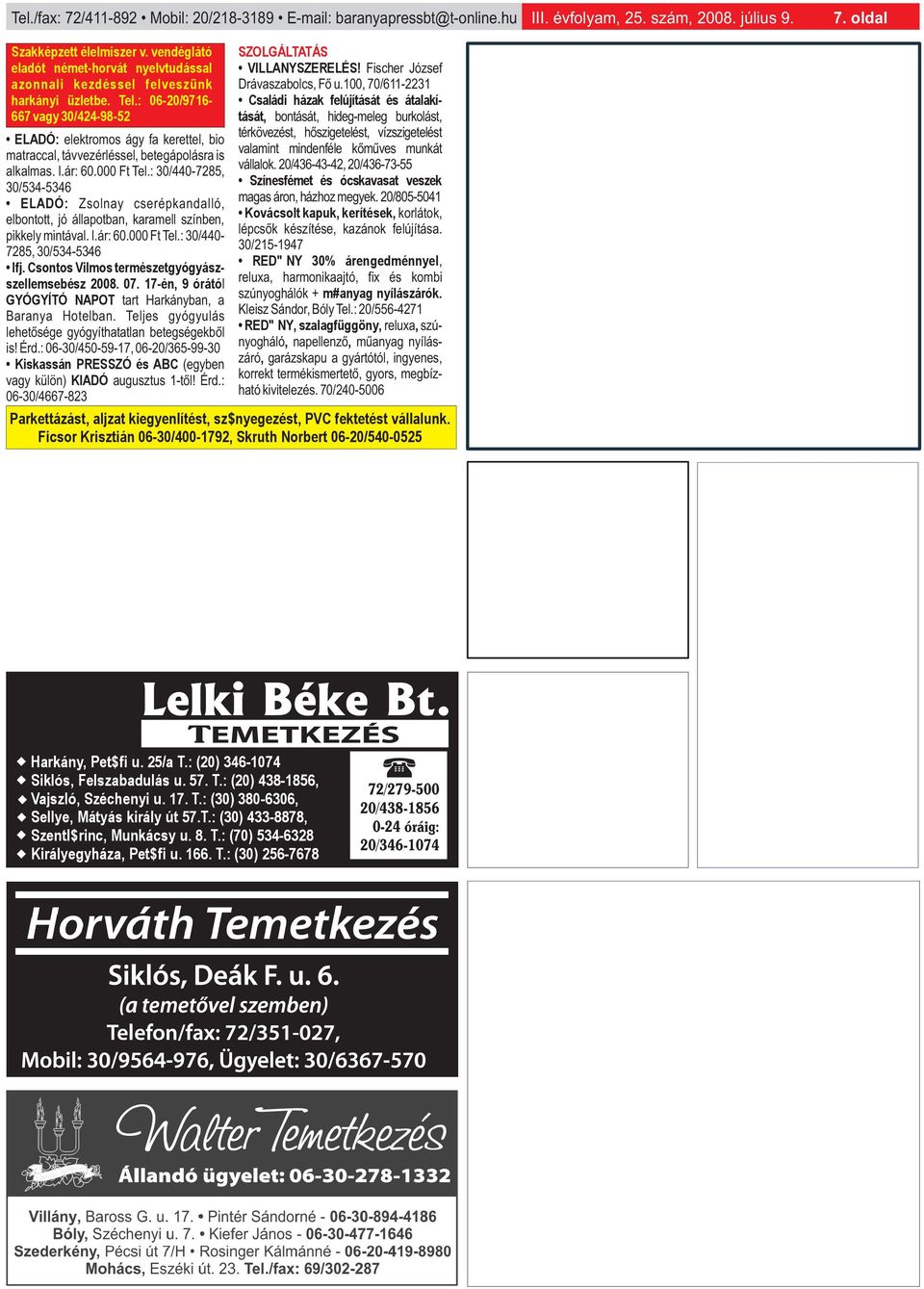 : 06-20/9716-667 vagy 30/424-98-52 ELADÓ: elektromos ágy fa kerettel, bio matraccal, távvezérléssel, betegápolásra is alkalmas. I.ár: 60.000 Ft Tel.