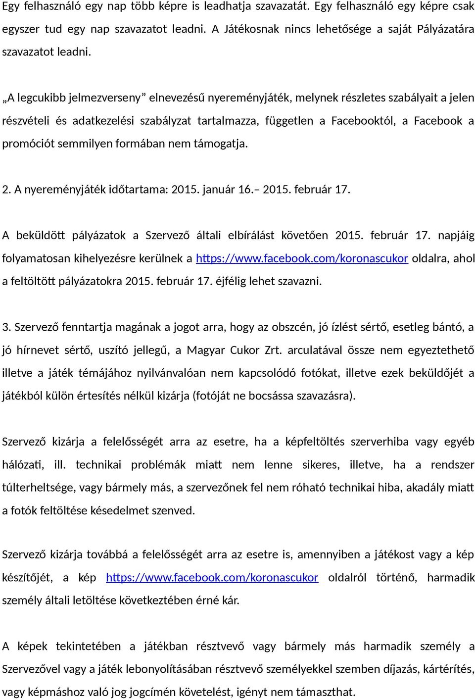 formában nem támogatja. 2. A nyereményjáték időtartama: 2015. január 16. 2015. február 17. A beküldöt pályázatok a Szervező általi elbírálást követően 2015. február 17. napjáig folyamatosan kihelyezésre kerülnek a htps://www.