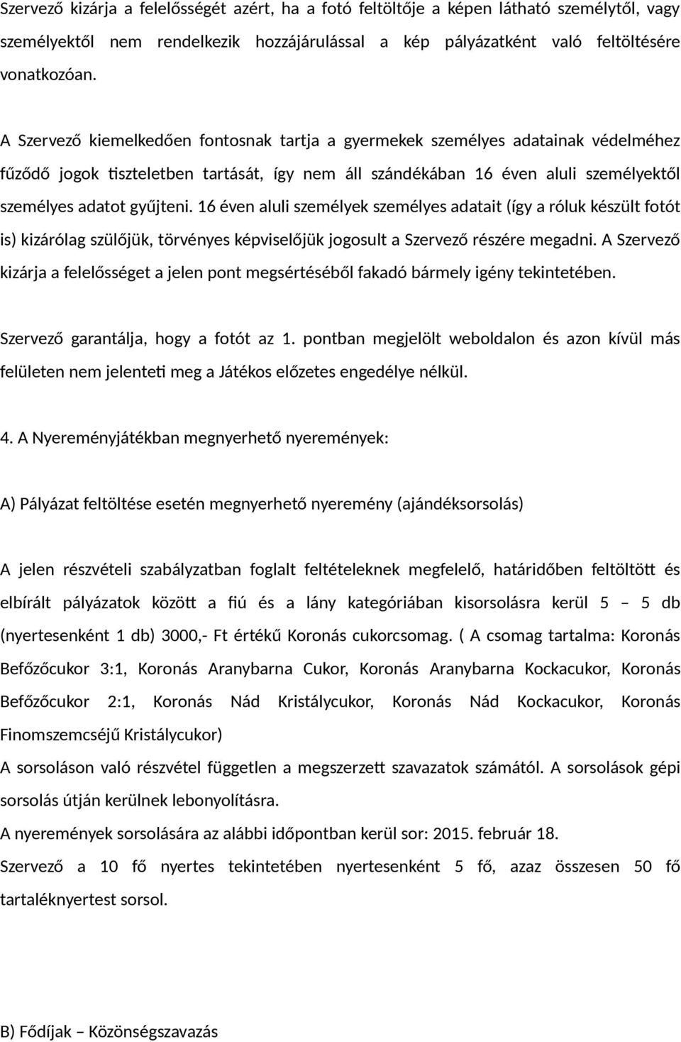 16 éven aluli személyek személyes adatait (így a róluk készült fotót is) kizárólag szülőjük, törvényes képviselőjük jogosult a Szervező részére megadni.