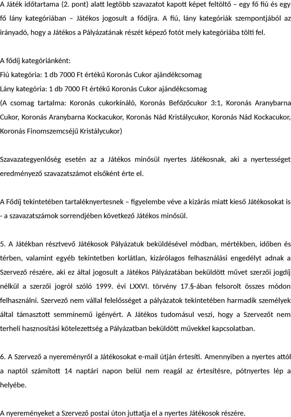 A fődíj kategóriánként: Fiú kategória: 1 db 7000 Ft értékű Koronás Cukor ajándékcsomag Lány kategória: 1 db 7000 Ft értékű Koronás Cukor ajándékcsomag (A csomag tartalma: Koronás cukorkínáló, Koronás