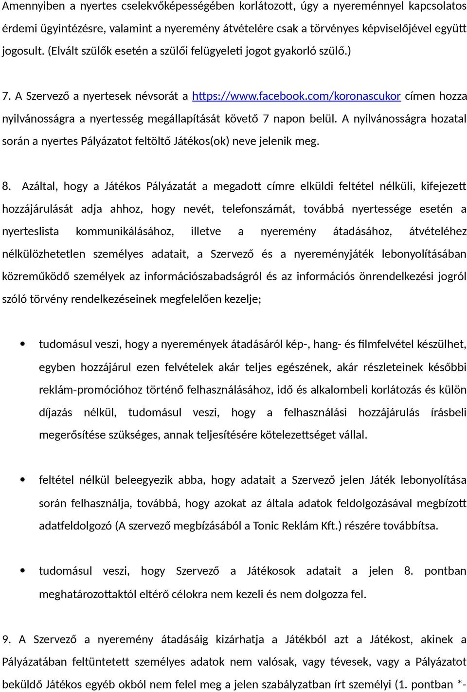 com/koronascukor címen hozza nyilvánosságra a nyertesség megállapítását követő 7 napon belül. A nyilvánosságra hozatal során a nyertes Pályázatot feltöltő Játékos(ok) neve jelenik meg. 8.