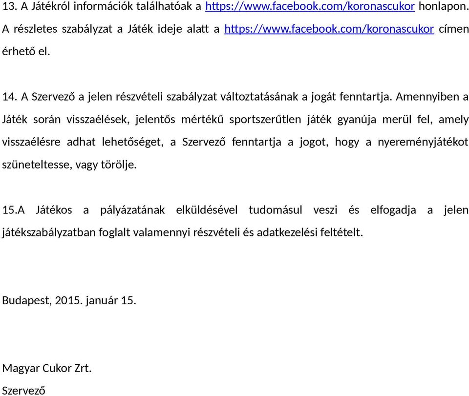 Amennyiben a Játék során visszaélések, jelentős mértékű sportszerűtlen játék gyanúja merül fel, amely visszaélésre adhat lehetőséget, a Szervező fenntartja a jogot, hogy a