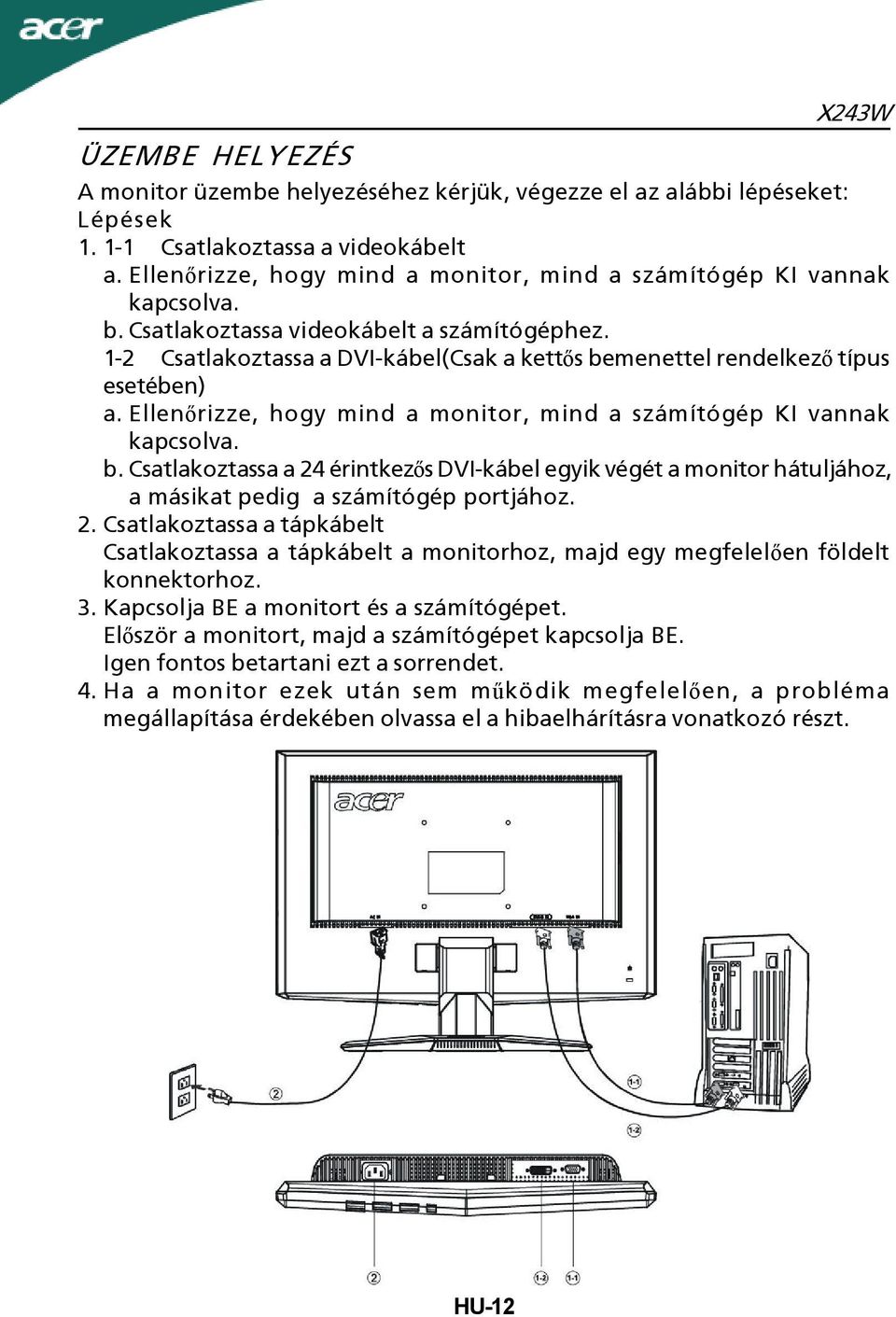 1-2 Csatlakoztassa a DVI-kábel(Csak a kettős bemenettel rendelkező típus esetében) a. Ellenőrizze, hogy mind a monitor, mind a számítógép KI vannak kapcsolva. b.csatlakoztassa a 24 érintkezős DVI-kábel egyik végét a monitor hátuljához, a másikat pedig a számítógép portjához.