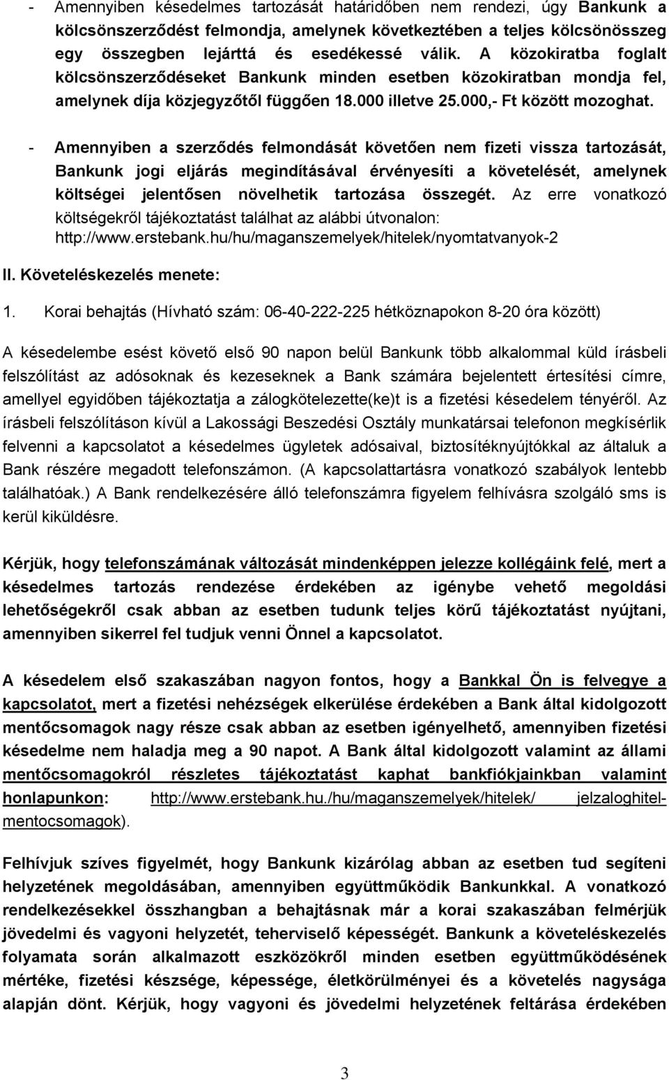 - Amennyiben a szerződés felmondását követően nem fizeti vissza tartozását, Bankunk jogi eljárás megindításával érvényesíti a követelését, amelynek költségei jelentősen növelhetik tartozása összegét.