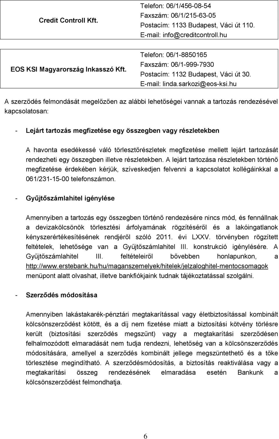 hu A szerződés felmondását megelőzően az alábbi lehetőségei vannak a tartozás rendezésével kapcsolatosan: - Lejárt tartozás megfizetése egy összegben vagy részletekben A havonta esedékessé váló