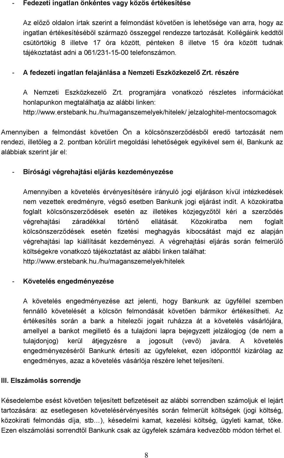 - A fedezeti ingatlan felajánlása a Nemzeti Eszközkezelő Zrt. részére A Nemzeti Eszközkezelő Zrt. programjára vonatkozó részletes információkat honlapunkon megtalálhatja az alábbi linken: http://www.