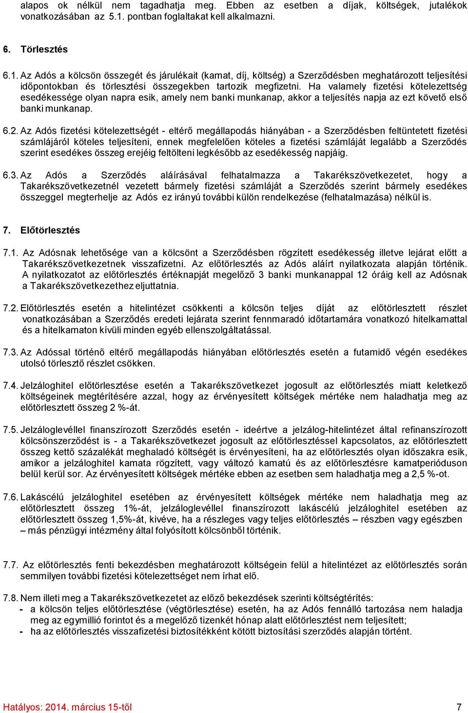 Az Adós a kölcsön összegét és járulékait (kamat, díj, költség) a Szerződésben meghatározott teljesítési időpontokban és törlesztési összegekben tartozik megfizetni.