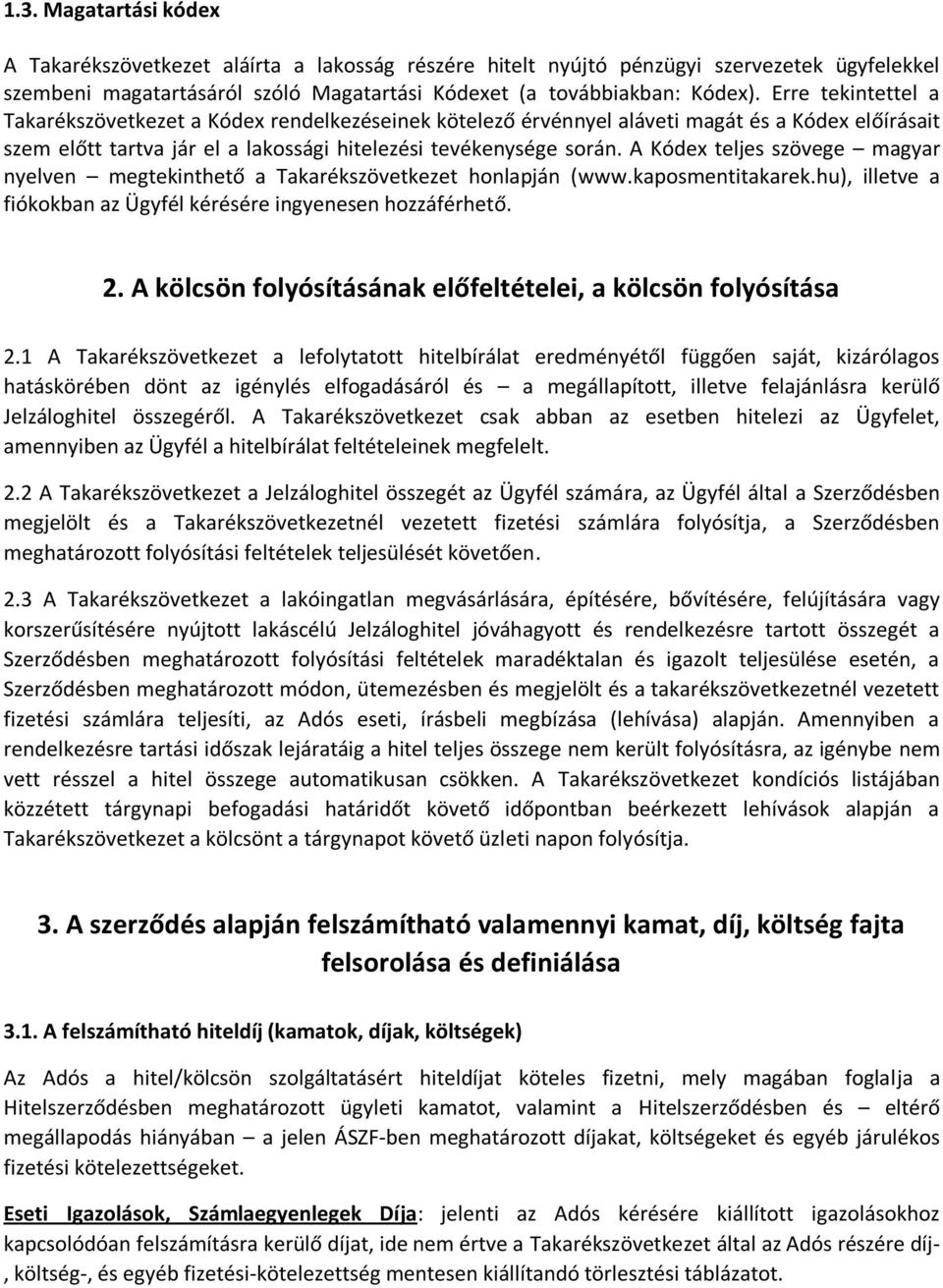A Kódex teljes szövege magyar nyelven megtekinthető a Takarékszövetkezet honlapján (www.kaposmentitakarek.hu), illetve a fiókokban az Ügyfél kérésére ingyenesen hozzáférhető. 2.